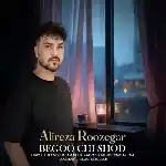 دانلود آهنگ بگو چی شد از علیرضا روزگار